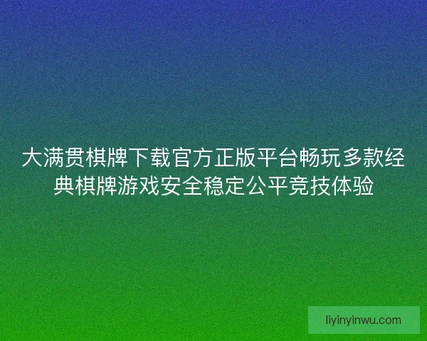 大满贯棋牌下载官方正版平台畅玩多款经典棋牌游戏安全稳定公平竞技体验