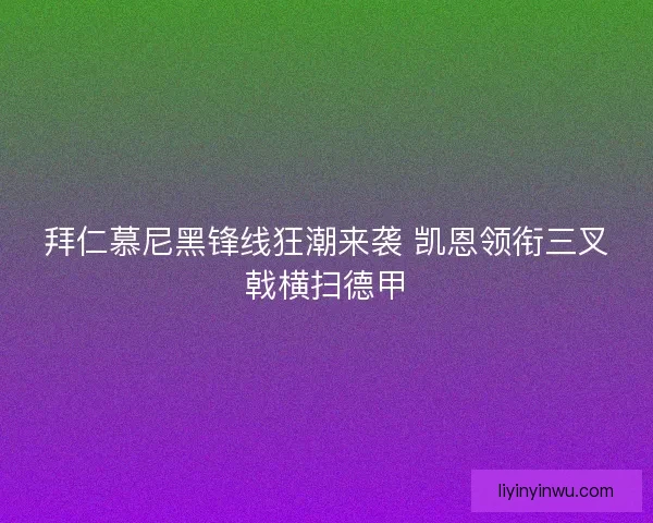 拜仁慕尼黑锋线狂潮来袭 凯恩领衔三叉戟横扫德甲
